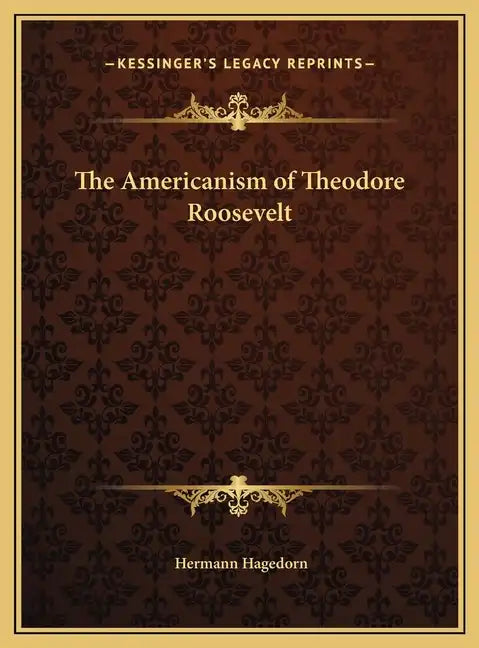 The Americanism of Theodore Roosevelt - Hardcover