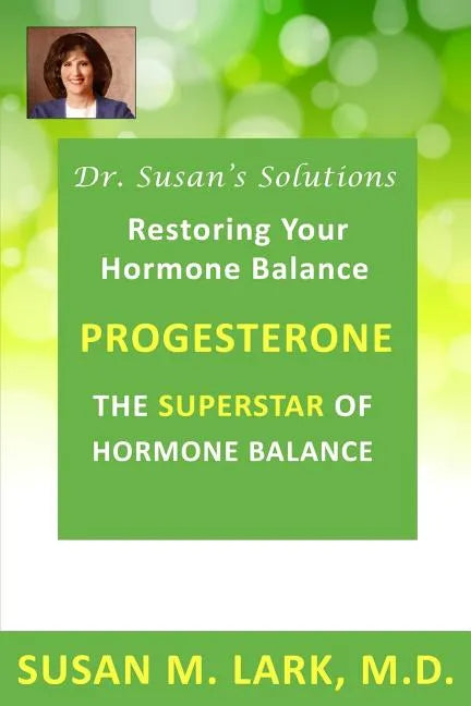 Dr. Susan's Solutions: Progesterone - The Superstar of Hormone Balance: The Superstar of Hormone Balance - Paperback