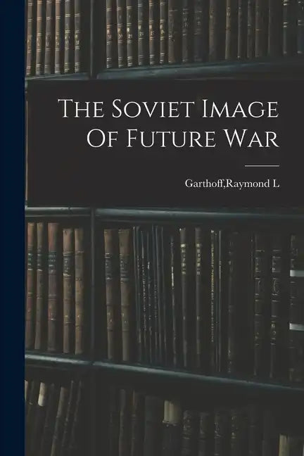 The Soviet Image Of Future War - Paperback