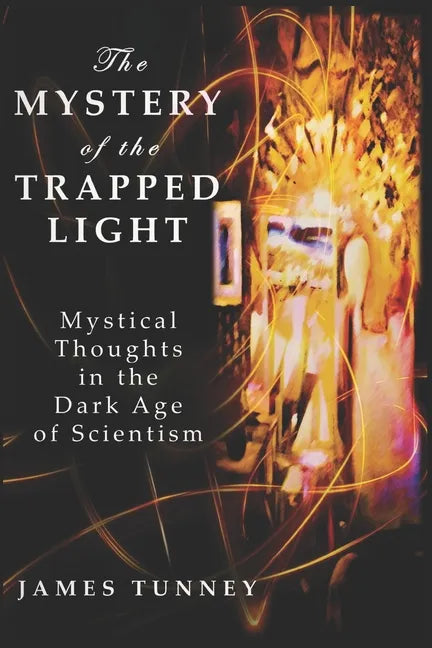The Mystery of the Trapped Light: Mystical Thoughts in the Dark Age of Scientism - Paperback