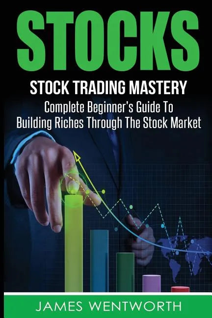 Stocks: Complete Beginner's Guide To Building Riches Through The Stock Market - Paperback