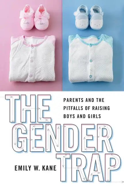 The Gender Trap: Parents and the Pitfalls of Raising Boys and Girls - Paperback