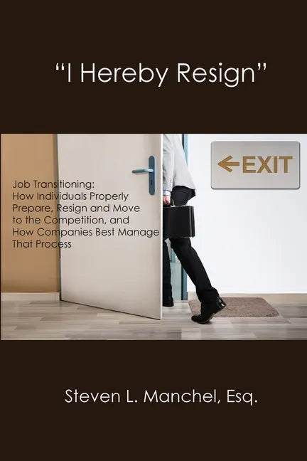 "I Hereby Resign": Job Transitioning: How Individuals Properly Prepare, Resign and Move to the Competition, and How Companies Best Manage That Process - Paperback