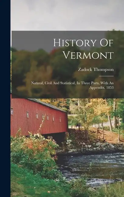 History Of Vermont: Natural, Civil And Statistical, In Three Parts, With An Appendix. 1853 - Hardcover