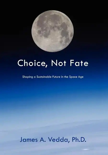 Choice, Not Fate: Shaping a Sustainable Future in the Space Age - Hardcover