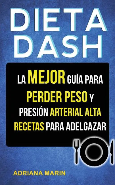 Dieta Dash: La Mejor Guía Para Perder Peso Y Presión Arterial Alta: Recetas Para Adelgazar - Paperback