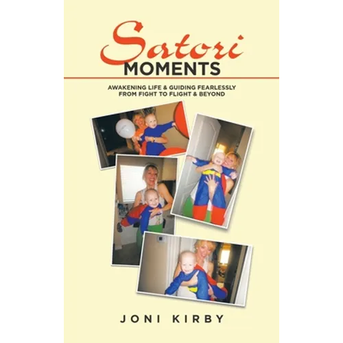 Satori Moments: Awakening Life & Guiding Fearlessly from Fight to Flight & Beyond - Hardcover