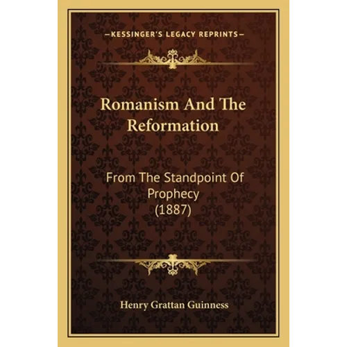 Romanism And The Reformation: From The Standpoint Of Prophecy (1887) - Paperback