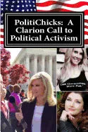 PolitiChicks: A Clarion Call to Political Activism: Essays from the writers and activists of PolitiChicks.com - Paperback