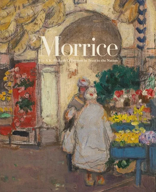 Morrice: The A.K. Prakash Collection in Trust to the Nation - Hardcover