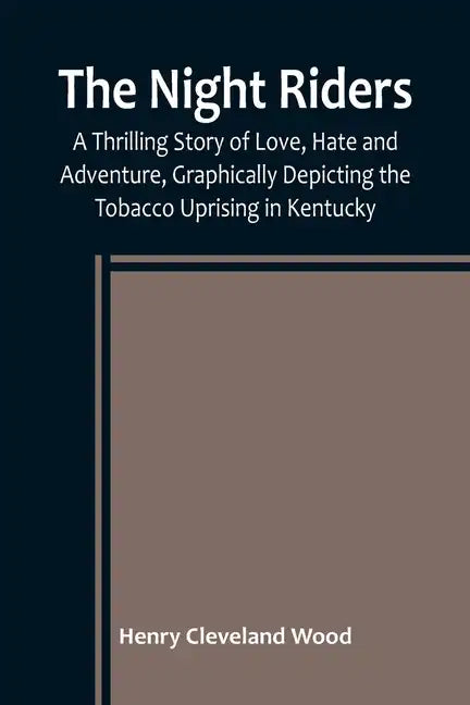 The Night Riders; A Thrilling Story of Love, Hate and Adventure, Graphically Depicting the Tobacco Uprising in Kentucky - Paperback