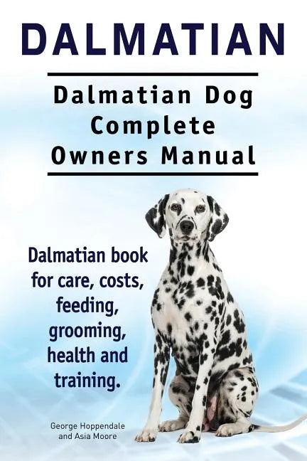 Dalmatian. Dalmatian Dog Complete Owners Manual. Dalmatian book for care, costs, feeding, grooming, health and training. - Paperback