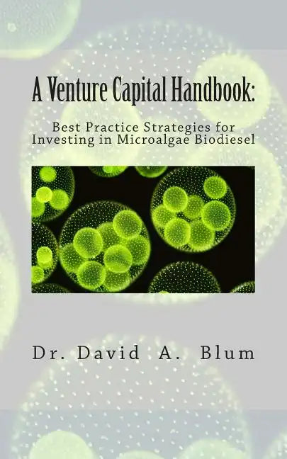 A Venture Capital Handbook: : Best Practice Strategies for Investing in Microalgae Biodiesel - Paperback