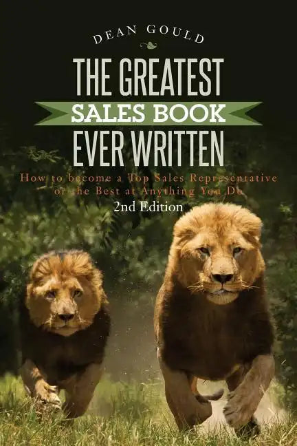 The Greatest Sales Book Ever Written: How to become a Top Sales Representative or the Best at Anything You Do - 2nd Edition - Paperback
