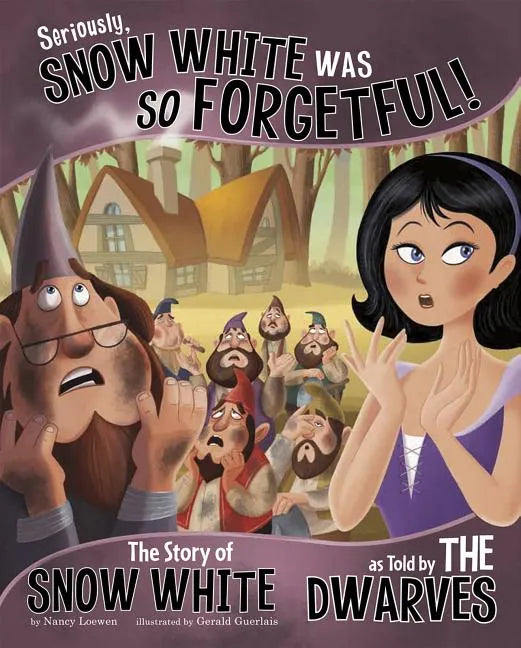 Seriously, Snow White Was So Forgetful!: The Story of Snow White as Told by the Dwarves - Paperback