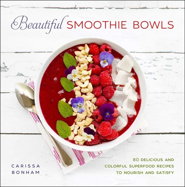 Beautiful Smoothie Bowls: 80 Delicious and Colorful Superfood Recipes - Paperback
