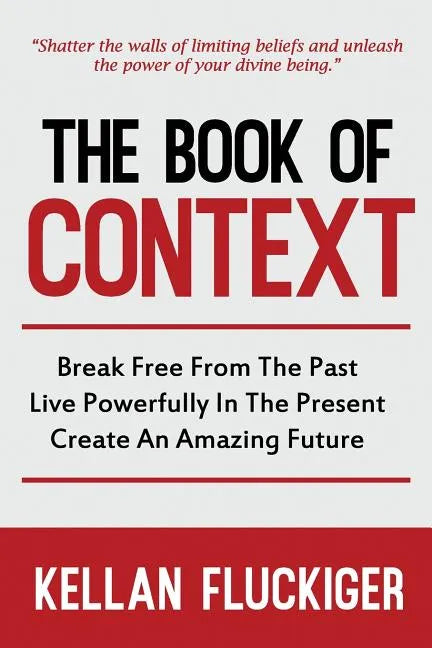 The Book of Context: Break free from the past, Live powerfully in the present, Create an Amazing Future - Paperback