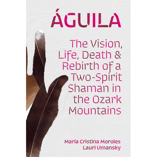 チguila: The Vision, Life, Death, and Rebirth of a Two-Spirit Shaman in the Ozark Mountains - Hardcover