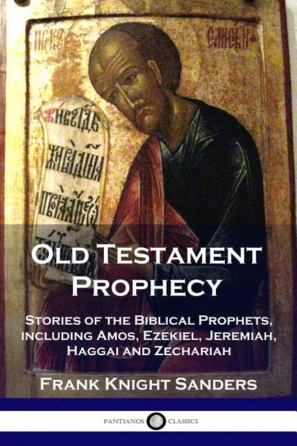 Old Testament Prophecy: Stories of the Biblical Prophets, including Amos, Ezekiel, Jeremiah, Haggai and Zechariah - Paperback