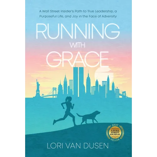 Running with Grace: A Wall Street Insider's Path to True Leadership, a Purposeful Life, and Joy in the Face of Adversity - Hardcover