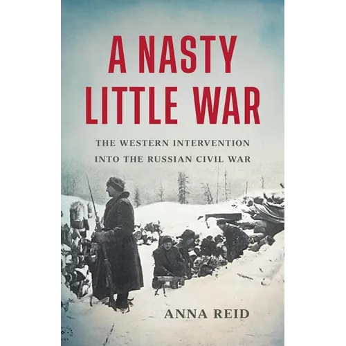 A Nasty Little War: The Western Intervention Into the Russian Civil War - Hardcover