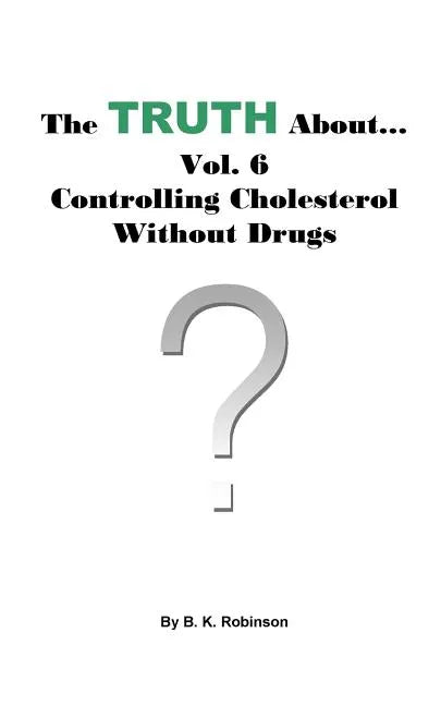The Truth About... Vol. 6 - Controlling Cholesterol Without Drugs - Paperback