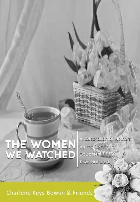 The Women We Watched: A Celebration of Mothers by the Sons and Daughters They Nurtured - Hardcover