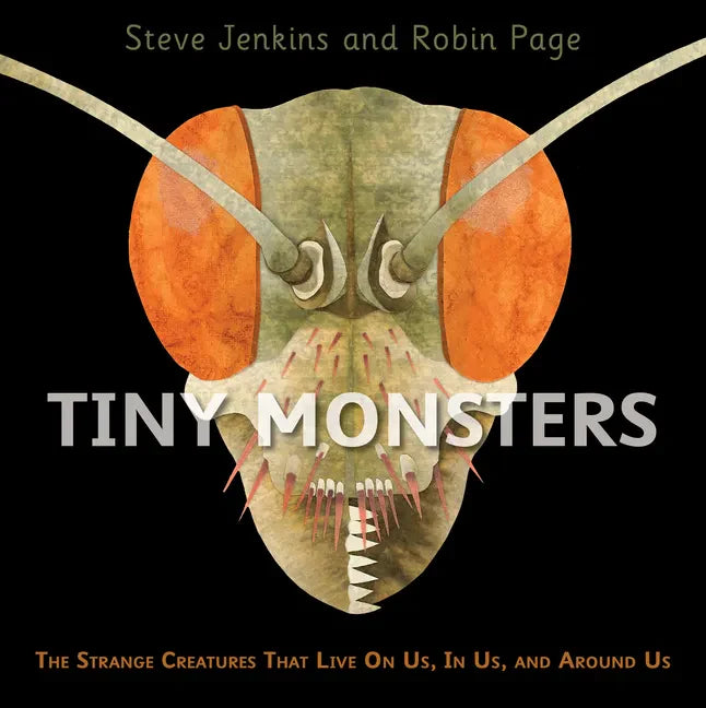 Tiny Monsters: The Strange Creatures That Live on Us, in Us, and Around Us - Hardcover