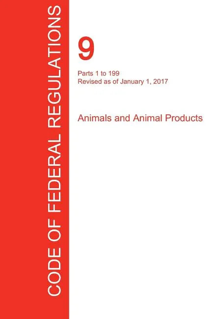 CFR 9, Parts 1 to 199, Animals and Animal Products, January 01, 2017 (Volume 1 of 2) - Paperback