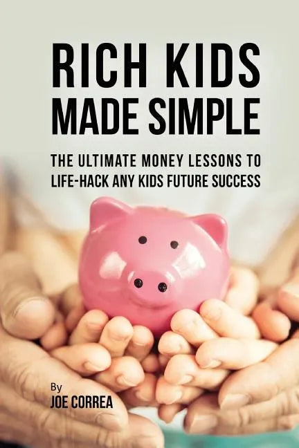 Rich Kids Made Simple: The Ultimate Money Lessons to Life-Hack any Kids Future Success - Paperback