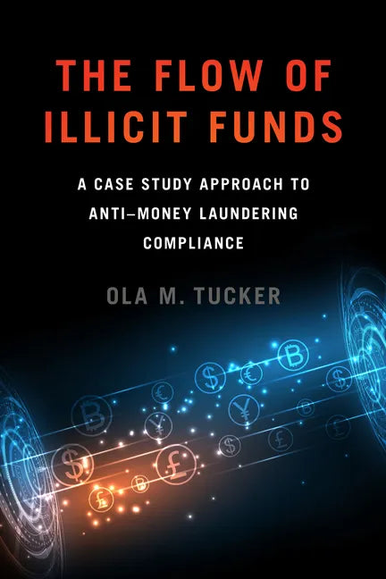 The Flow of Illicit Funds: A Case Study Approach to Anti-Money Laundering Compliance - Paperback