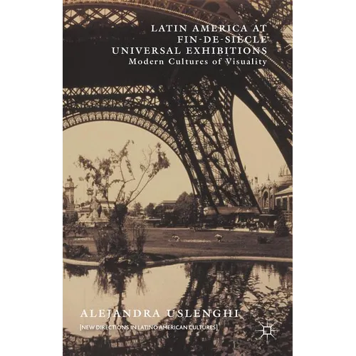 Latin America at Fin-De-Si鐵le Universal Exhibitions: Modern Cultures of Visuality - Hardcover