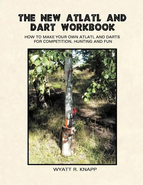 The New Atlatl And Dart Workbook - Paperback