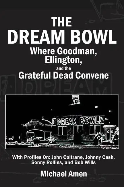 The Dream Bowl: Where Goodman, Ellington, and the Grateful Dead Convene - Paperback