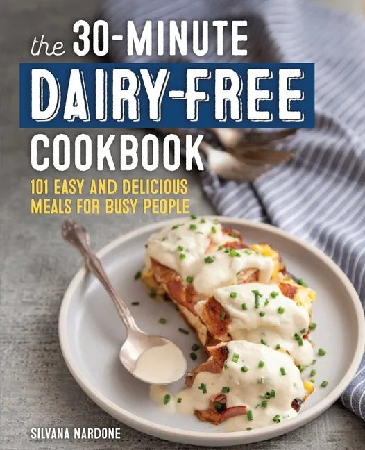 The 30-Minute Dairy-Free Cookbook: 101 Easy and Delicious Meals for Busy People - Paperback