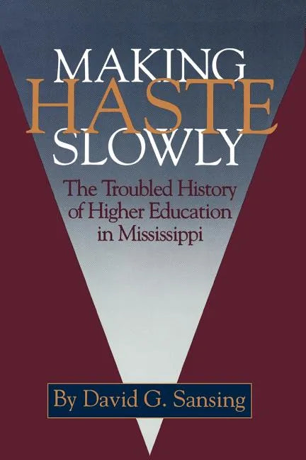Making Haste Slowly: The Troubled History of Higher Education in Mississippi - Paperback