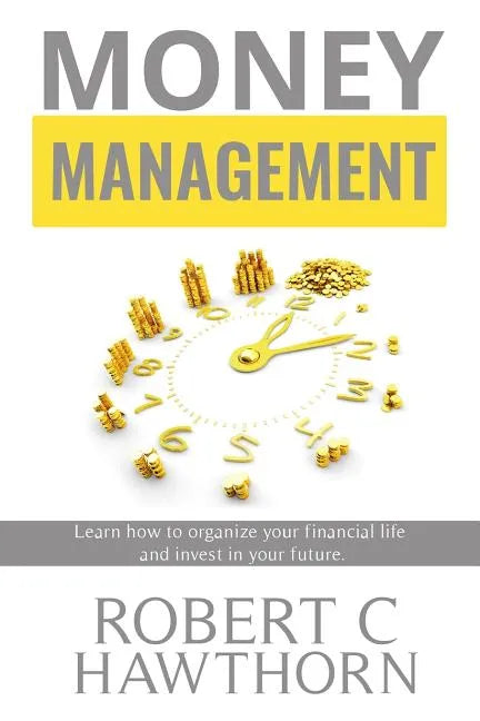 Money Management: Steps to Learn How to Organize Your Financial Life and Invest in Your Future. - Paperback