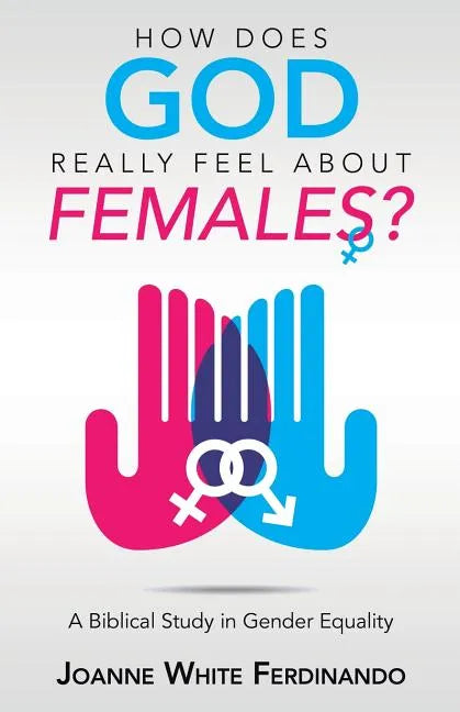 How Does God Really Feel About Females?: A Biblical Study in Gender Equality - Paperback