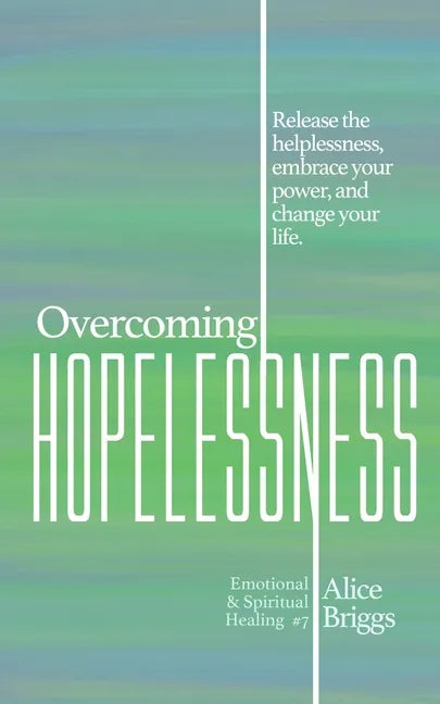 Overcoming Hopelessness: Release the helplessness, embrace your power, and change your life. - Paperback