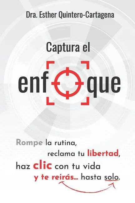 Captura El Enfoque: Rompe La Rutina, Reclama Tu Libertad, Haz CLIC Con Tu Vida Y Te Reirás...Hasta Solo. - Paperback