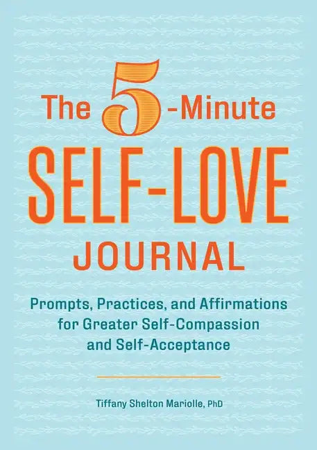 The 5-Minute Self-Love Journal: Prompts, Practices, and Affirmations for Greater Self-Compassion and Self-Acceptance - Paperback