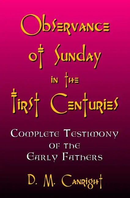 Observance Of Sunday In The First Centuries: The Complete Testimony Of The Early Fathers - Paperback