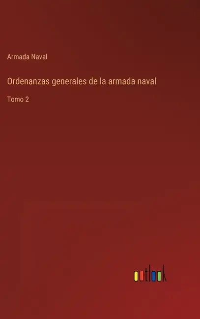 Ordenanzas generales de la armada naval: Tomo 2 - Hardcover