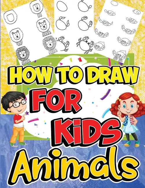 How to Draw Animals for Kids: Learn to Draw Fun & Easy with Step by Step Drawing Guide - Paperback