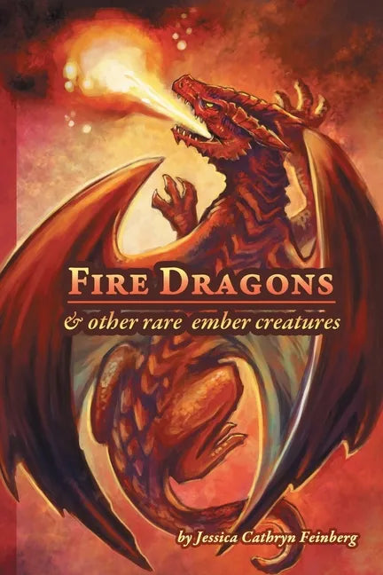 Fire Dragons & Other Rare Ember Creatures: A Field Guide - Paperback