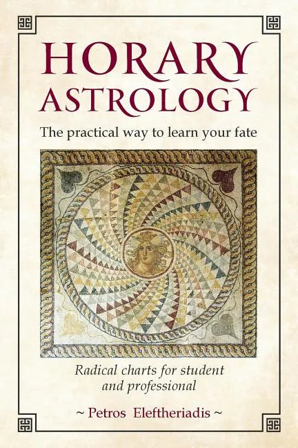 Horary Astrology: The Practical Way to Learn Your Fate: Radical Charts for Student and Professional - Paperback