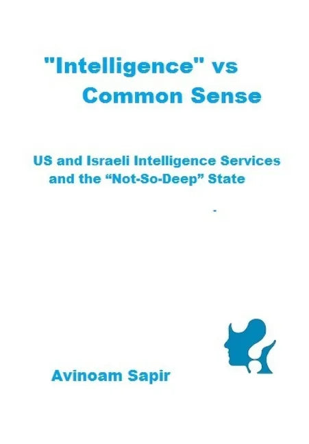 "Intelligence" vs. Common Sense: US and Israeli Intelligence Services and the "Not-So-Deep" State - Paperback