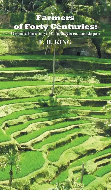 Farmers of Forty Centuries: Permanent Organic Farming in China, Korea, and Japan - Hardcover