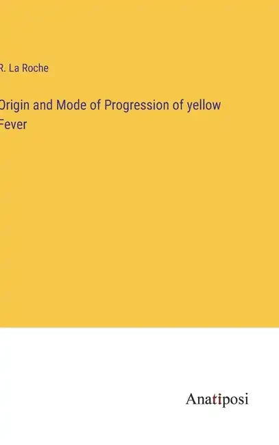 Origin and Mode of Progression of yellow Fever - Hardcover