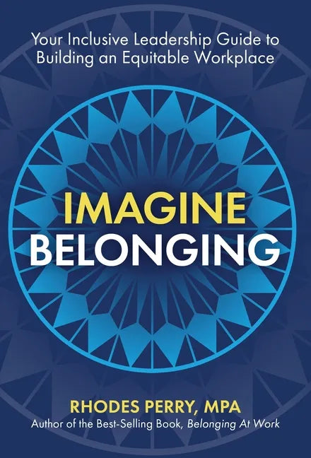Imagine Belonging: Your Inclusive Leadership Guide to Building an Equitable Workplace - Hardcover
